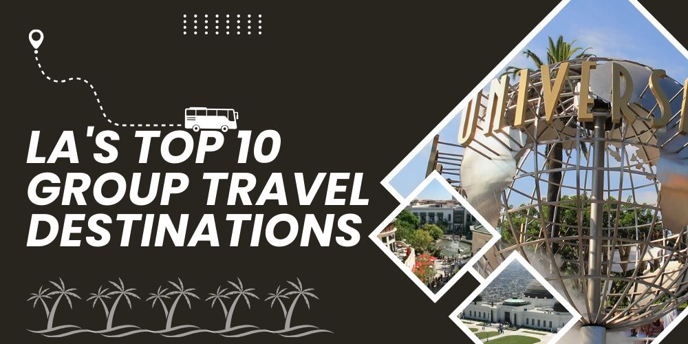Top 10 Destinations for Group Travel in Los Angeles